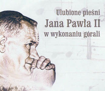 Ulubione piesni JANA PAWŁA2-wyk górali - ULUBIONE PIESNI Jana Pawła2-wyk.górali-JEDYNA0101.jpg